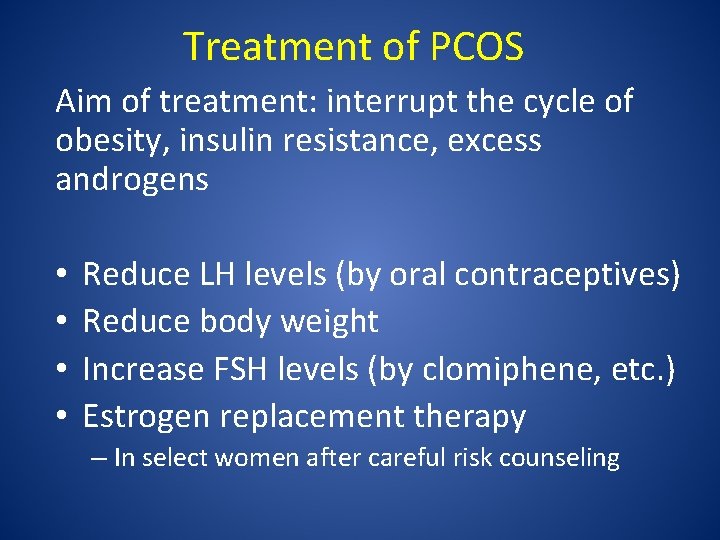 Treatment of PCOS Aim of treatment: interrupt the cycle of obesity, insulin resistance, excess