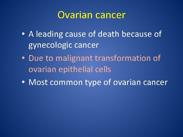 Ovarian cancer • A leading cause of death because of gynecologic cancer • Due