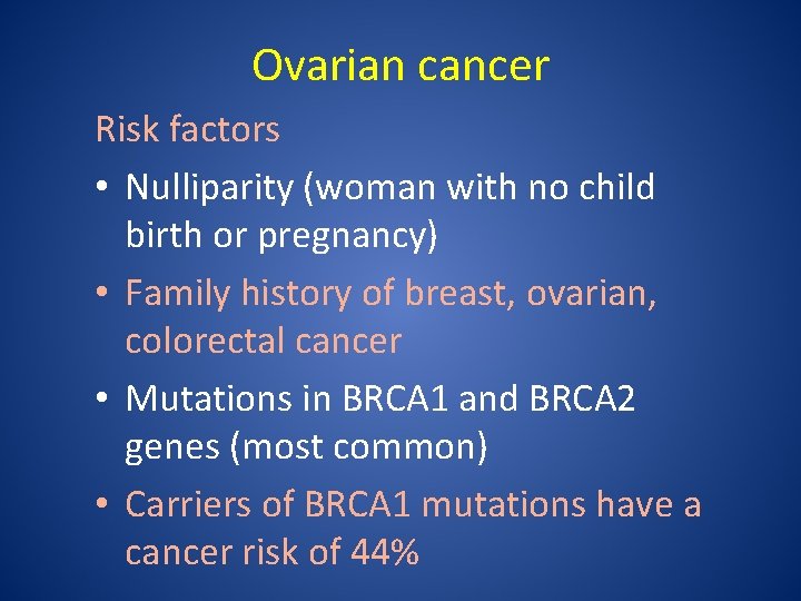 Ovarian cancer Risk factors • Nulliparity (woman with no child birth or pregnancy) •