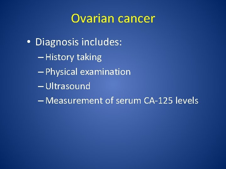 Ovarian cancer • Diagnosis includes: – History taking – Physical examination – Ultrasound –
