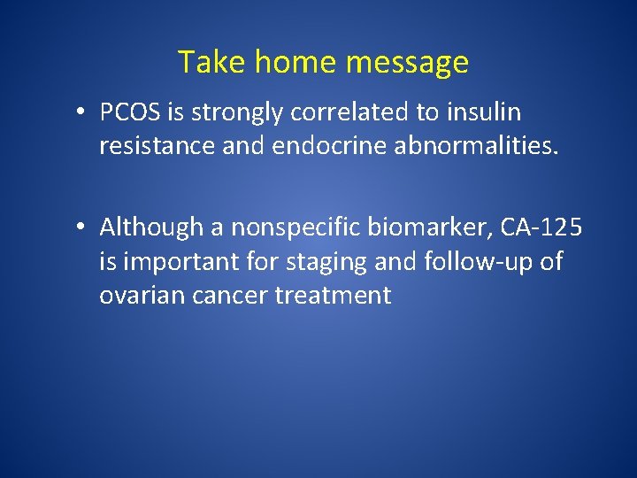 Take home message • PCOS is strongly correlated to insulin resistance and endocrine abnormalities.