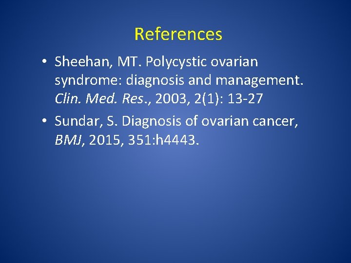 References • Sheehan, MT. Polycystic ovarian syndrome: diagnosis and management. Clin. Med. Res. ,