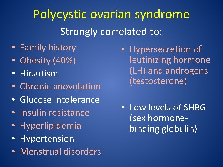 Polycystic ovarian syndrome Strongly correlated to: • • • Family history Obesity (40%) Hirsutism