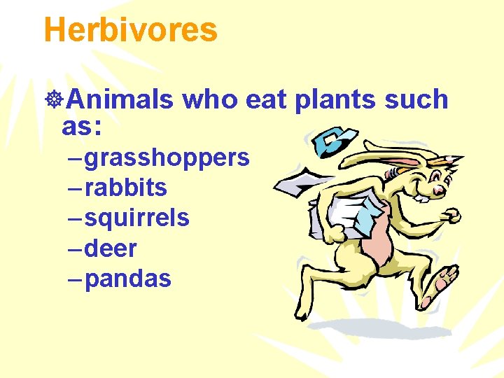 Herbivores ]Animals who eat plants such as: – grasshoppers – rabbits – squirrels –