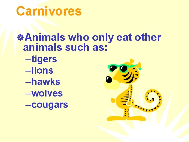 Carnivores ]Animals who only eat other animals such as: – tigers – lions –