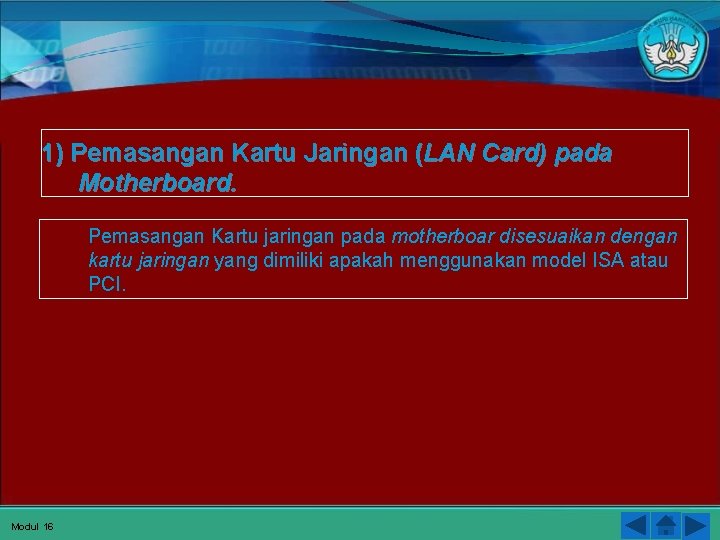 1) Pemasangan Kartu Jaringan (LAN Card) pada Motherboard. Pemasangan Kartu jaringan pada motherboar disesuaikan