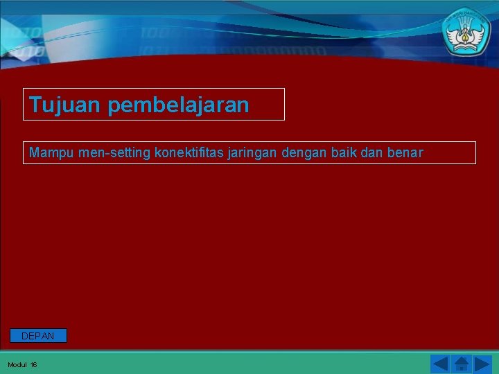 Tujuan pembelajaran Mampu men-setting konektifitas jaringan dengan baik dan benar DEPAN Modul 16 
