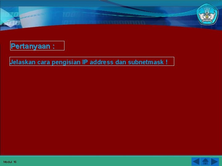 Pertanyaan : Jelaskan cara pengisian IP address dan subnetmask ! Modul 16 
