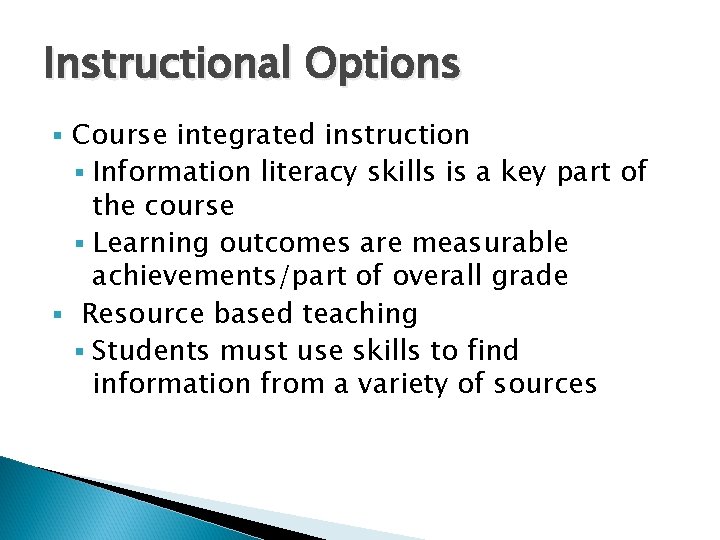 Instructional Options Course integrated instruction § Information literacy skills is a key part of