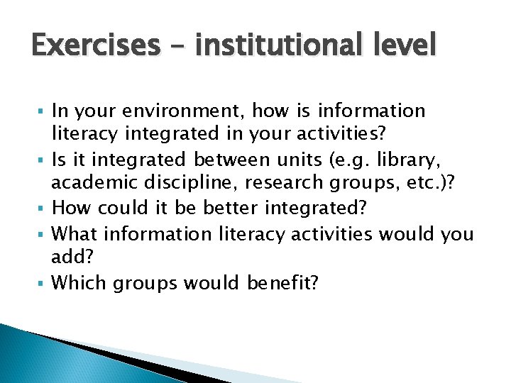 Exercises – institutional level § § § In your environment, how is information literacy