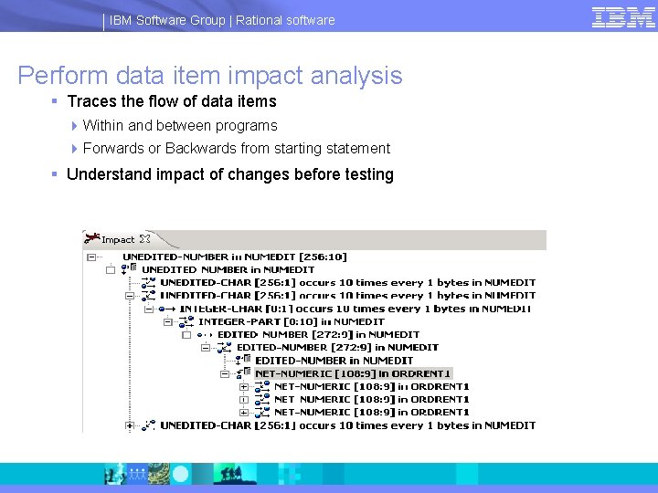 IBM Software Group | Rational software Perform data item impact analysis § Traces the