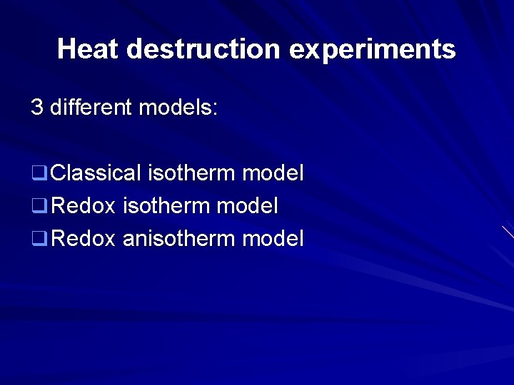 Heat destruction experiments 3 different models: q Classical isotherm model q Redox anisotherm model