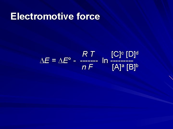 Electromotive force RT [C]c [D]d E = E° - ------- ln ----n. F [A]a