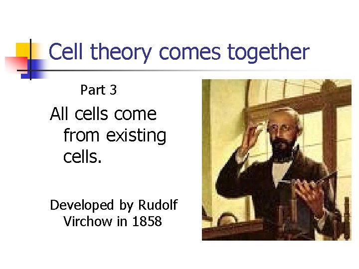 Cell theory comes together Part 3 All cells come from existing cells. Developed by