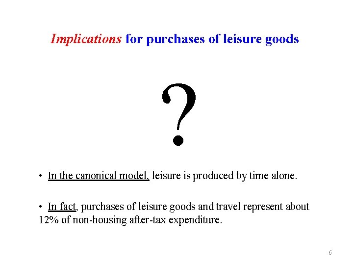 Implications for purchases of leisure goods ? • In the canonical model, leisure is