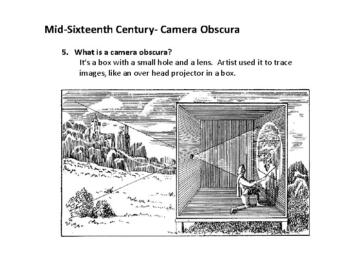 Mid-Sixteenth Century- Camera Obscura 5. What is a camera obscura? It’s a box with