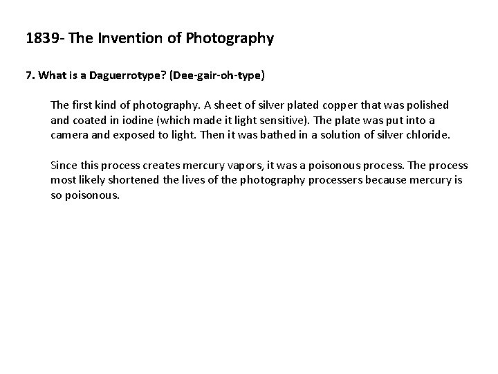 1839 - The Invention of Photography 7. What is a Daguerrotype? (Dee-gair-oh-type) The first