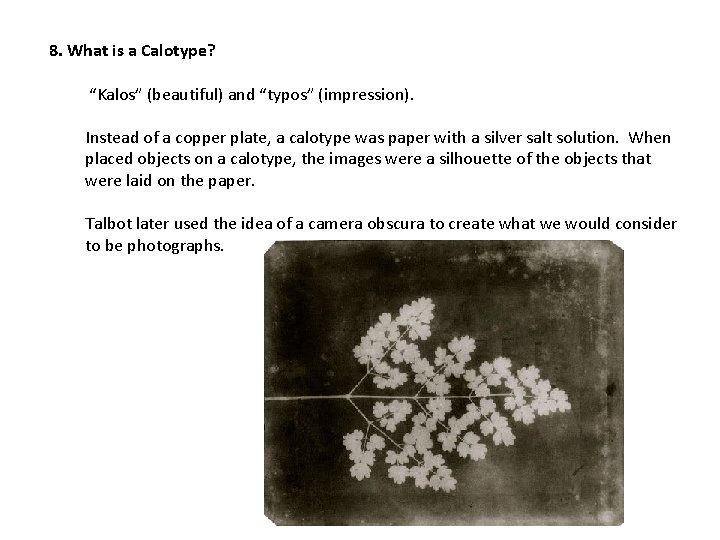 8. What is a Calotype? “Kalos” (beautiful) and “typos” (impression). Instead of a copper