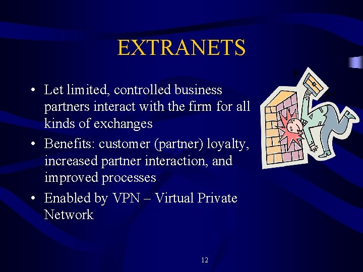 EXTRANETS • Let limited, controlled business partners interact with the firm for all kinds