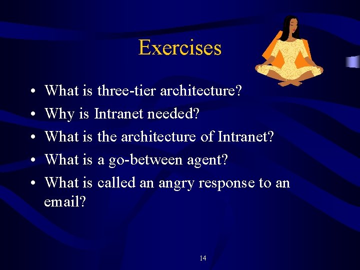 Exercises • • • What is three-tier architecture? Why is Intranet needed? What is