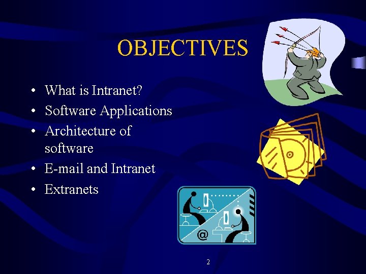 OBJECTIVES • What is Intranet? • Software Applications • Architecture of software • E-mail
