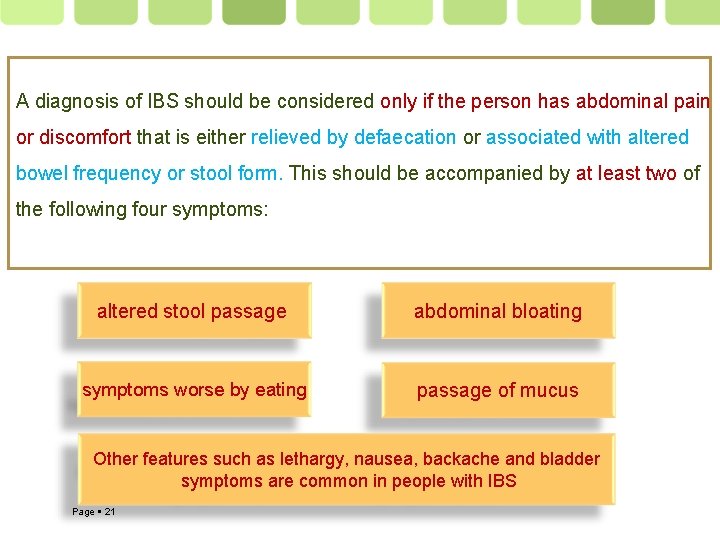 A diagnosis of IBS should be considered only if the person has abdominal pain