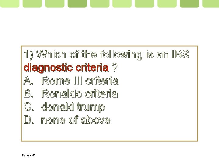 1) Which of the following is an IBS diagnostic criteria ? A. Rome III
