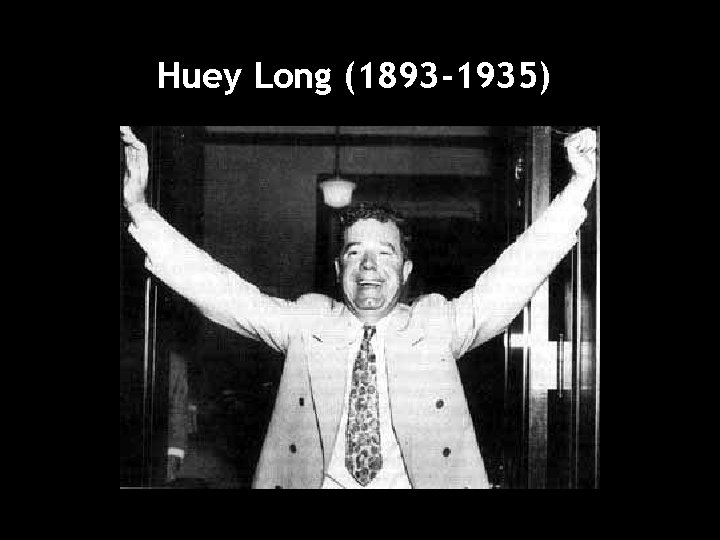 Huey Long (1893 -1935) 