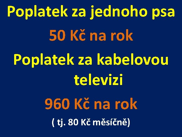 Poplatek za jednoho psa 50 Kč na rok Poplatek za kabelovou televizi 960 Kč