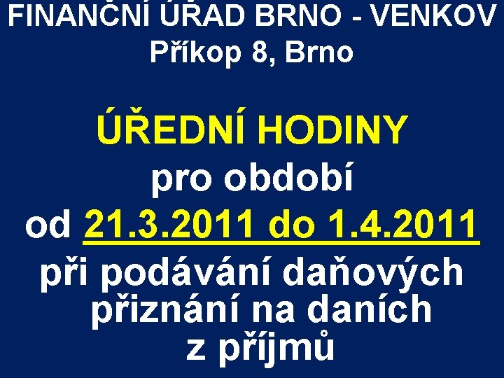 FINANČNÍ ÚŘAD BRNO - VENKOV Příkop 8, Brno ÚŘEDNÍ HODINY pro období od 21.