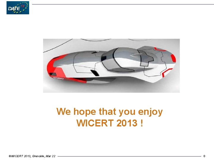 We hope that you enjoy WICERT 2013 ! ©WICERT 2013, Grenoble, Mar 22 8