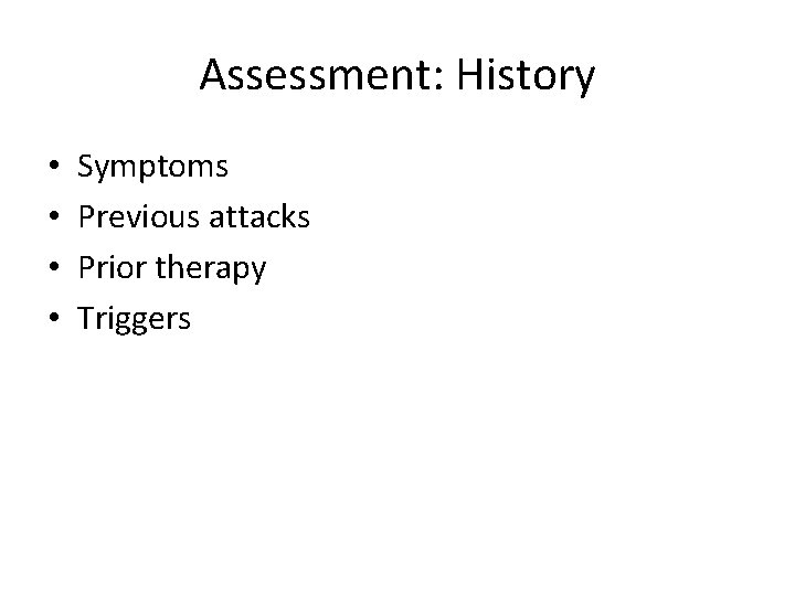 Assessment: History • • Symptoms Previous attacks Prior therapy Triggers 