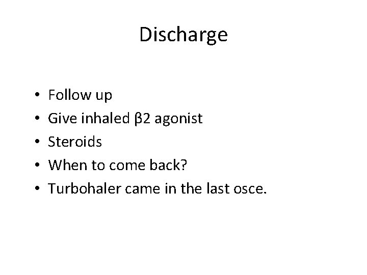 Discharge • • • Follow up Give inhaled β 2 agonist Steroids When to