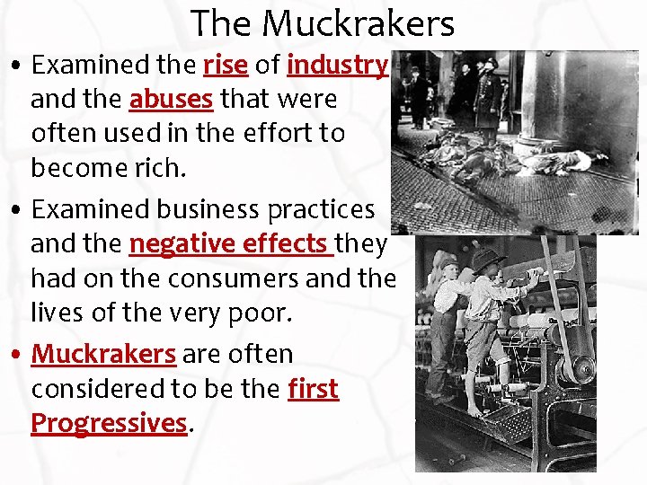 The Muckrakers • Examined the rise of industry and the abuses that were often