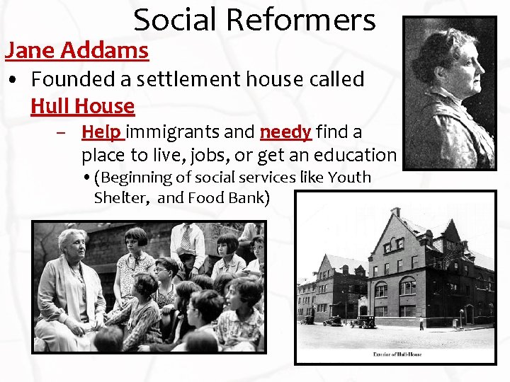 Social Reformers Jane Addams • Founded a settlement house called Hull House – Help