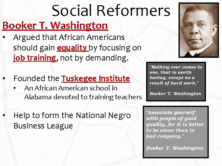 Social Reformers Booker T. Washington • Argued that African Americans should gain equality by