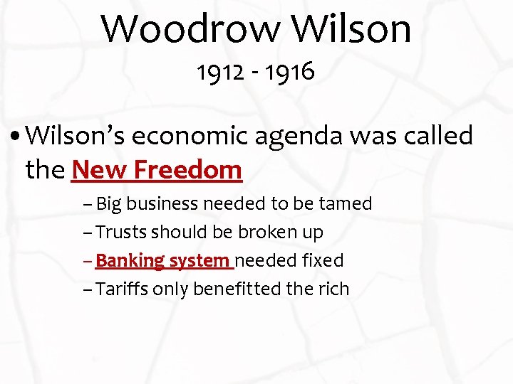 Woodrow Wilson 1912 - 1916 • Wilson’s economic agenda was called the New Freedom