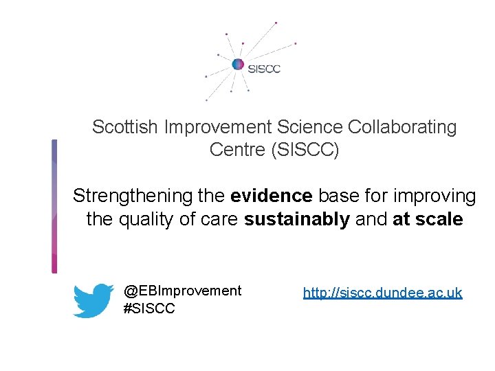 Scottish Improvement Science Collaborating Centre (SISCC) Strengthening the evidence base for improving the quality