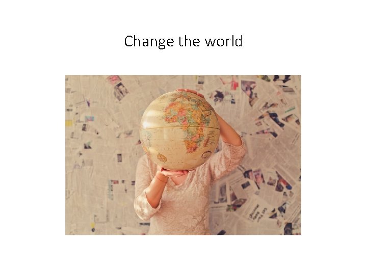 Change the world 