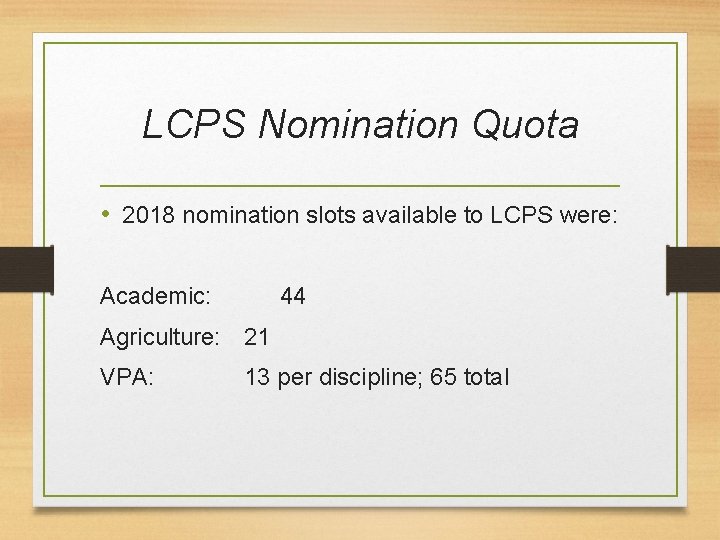 LCPS Nomination Quota • 2018 nomination slots available to LCPS were: Academic: 44 Agriculture: