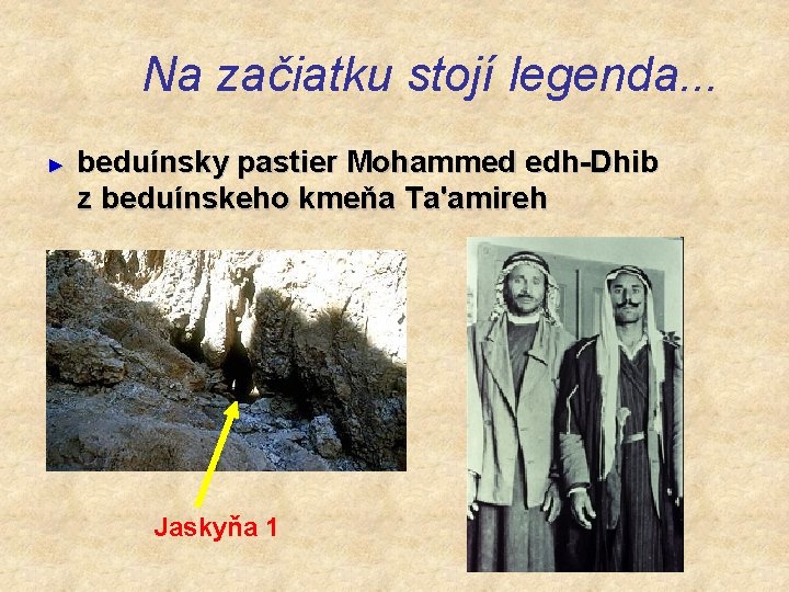 Na začiatku stojí legenda. . . ► beduínsky pastier Mohammed edh-Dhib z beduínskeho kmeňa