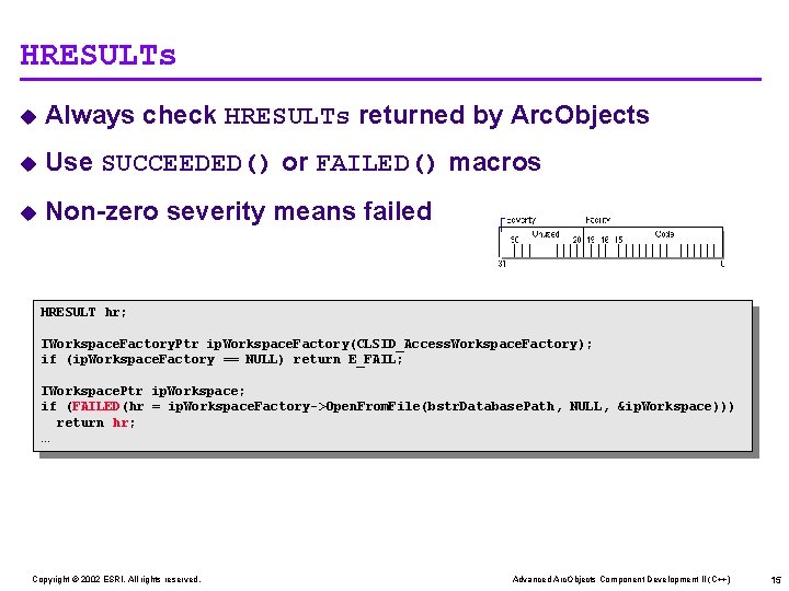 HRESULTs u Always check HRESULTs returned by Arc. Objects u Use SUCCEEDED() or FAILED()
