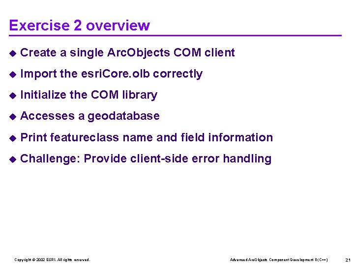 Exercise 2 overview u Create a single Arc. Objects COM client u Import the