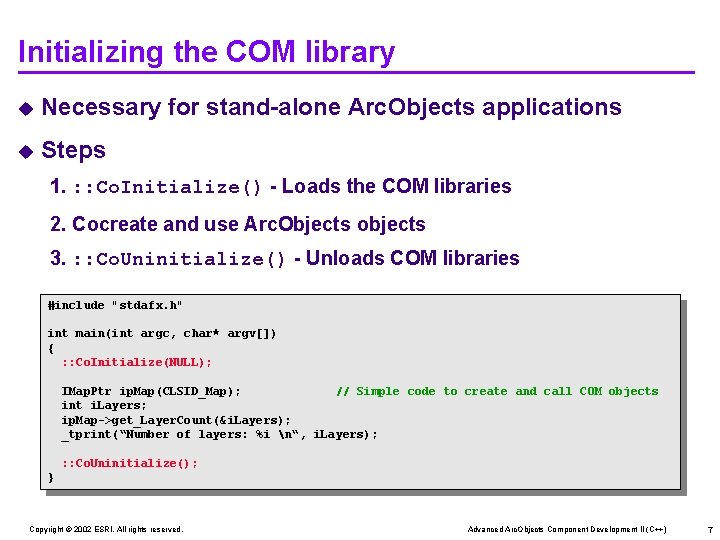 Initializing the COM library u Necessary for stand-alone Arc. Objects applications u Steps 1.