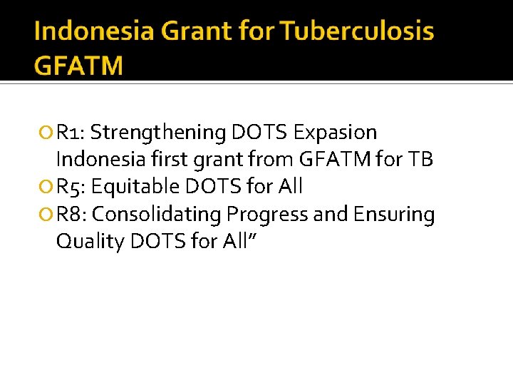  R 1: Strengthening DOTS Expasion Indonesia first grant from GFATM for TB R