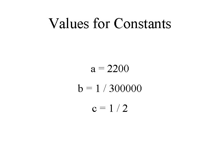 Values for Constants a = 2200 b = 1 / 300000 c=1/2 