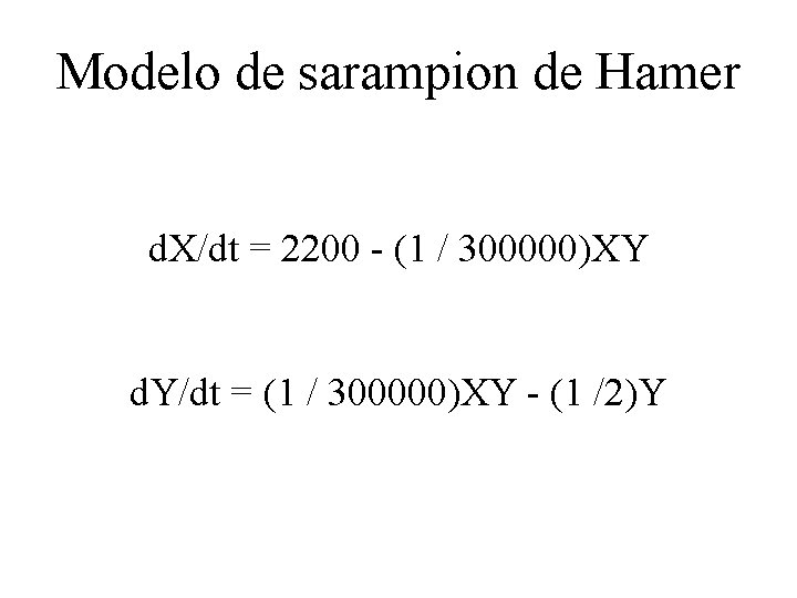 Modelo de sarampion de Hamer d. X/dt = 2200 - (1 / 300000)XY d.