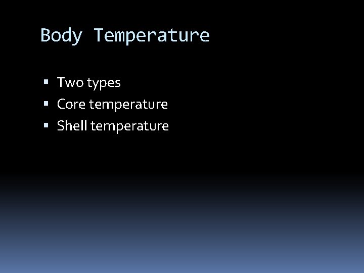 Body Temperature Two types Core temperature Shell temperature 