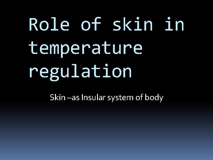 Role of skin in temperature regulation Skin –as Insular system of body 