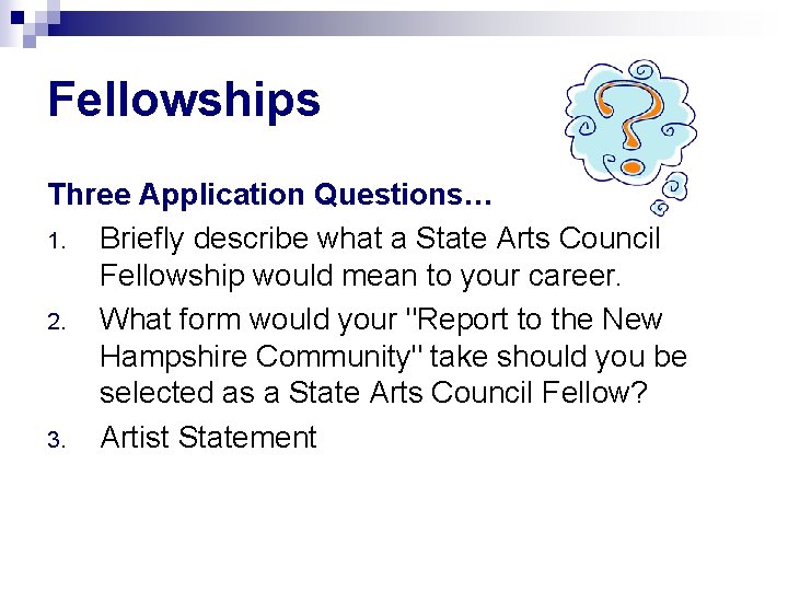 Fellowships Three Application Questions… 1. Briefly describe what a State Arts Council Fellowship would